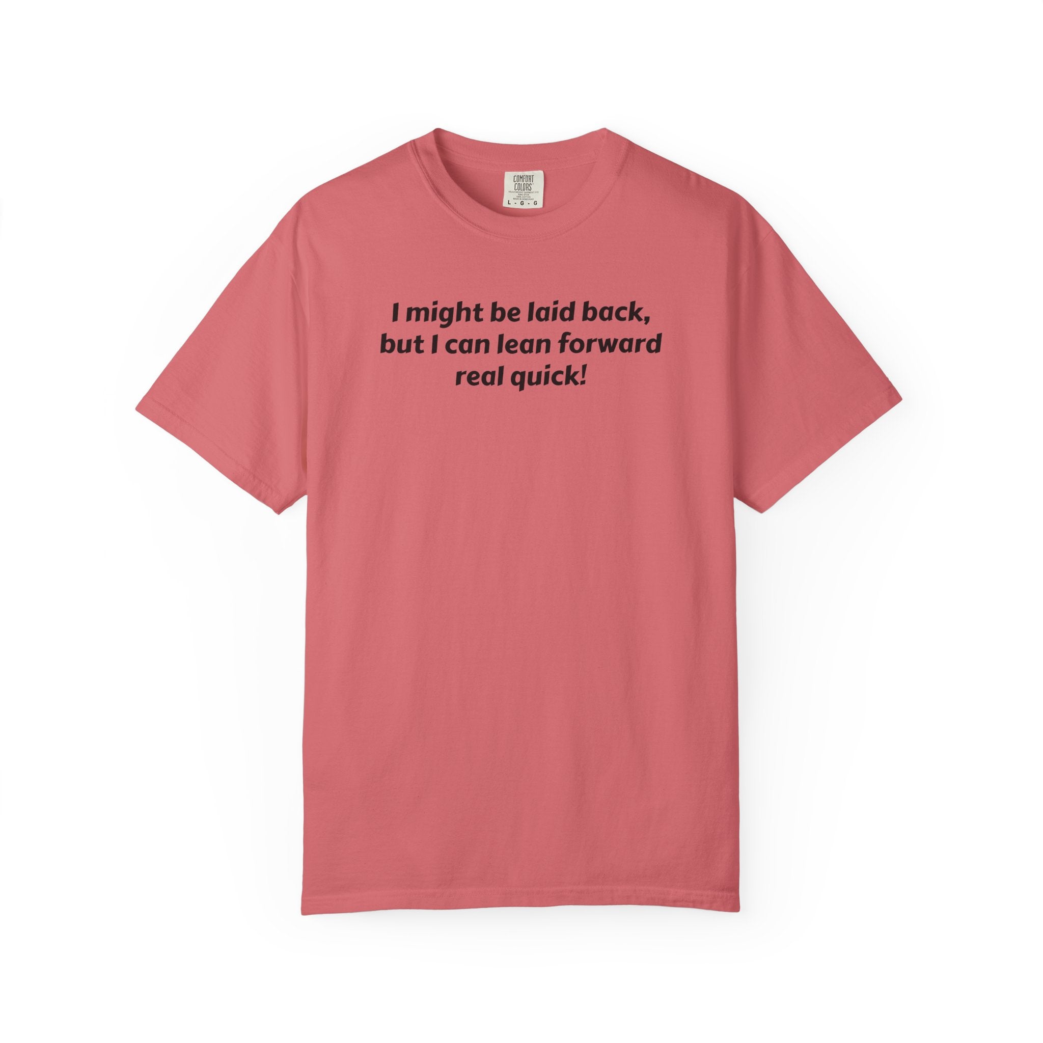 I might be laid back but I can lean forward real quick T-Shirt | Funny Quote Tee