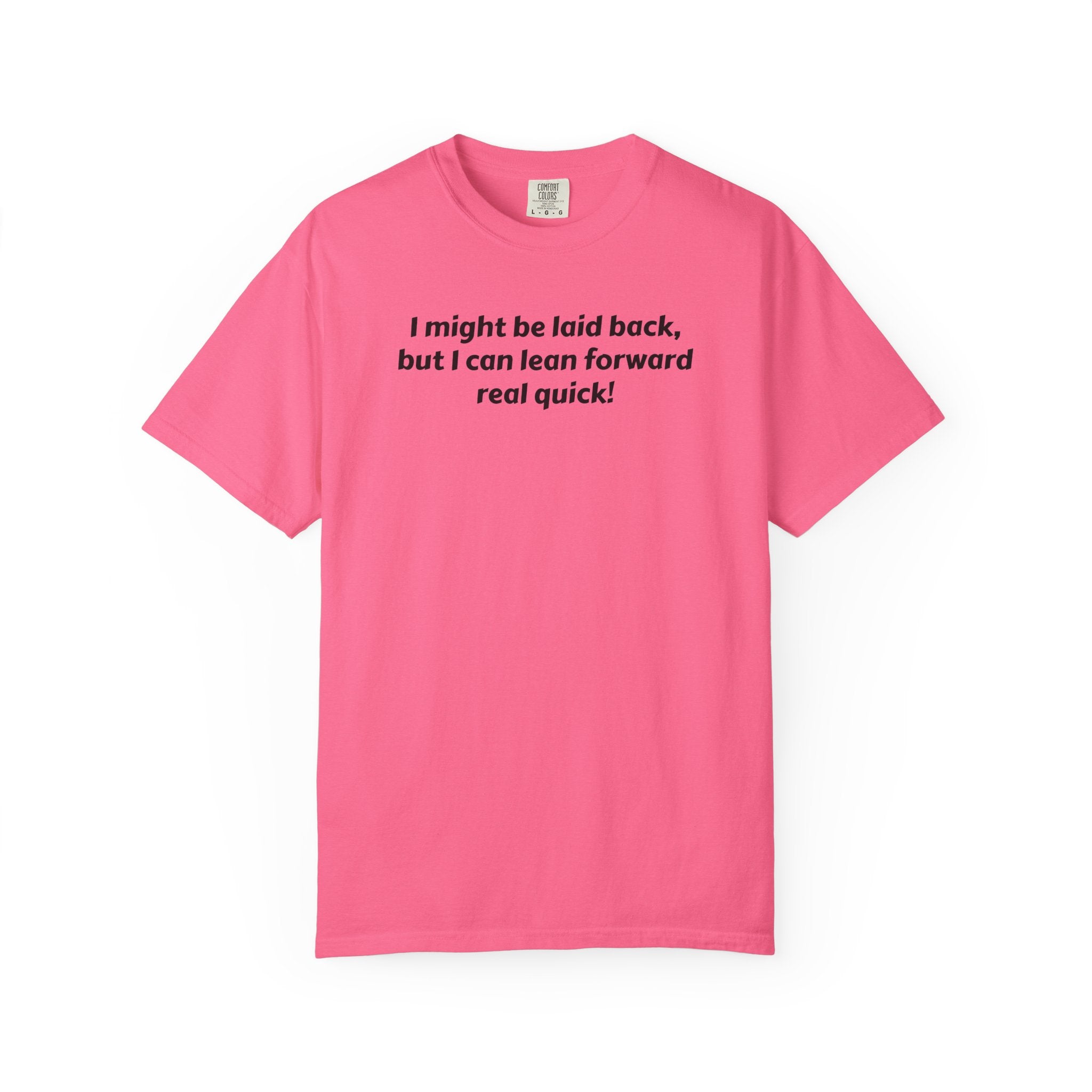 I might be laid back but I can lean forward real quick T-Shirt | Funny Quote Tee