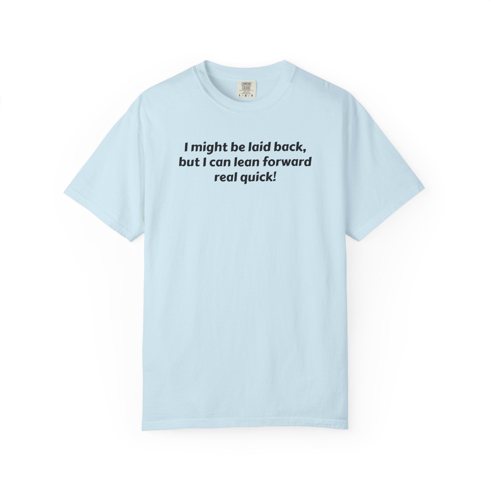 I might be laid back but I can lean forward real quick T-Shirt | Funny Quote Tee