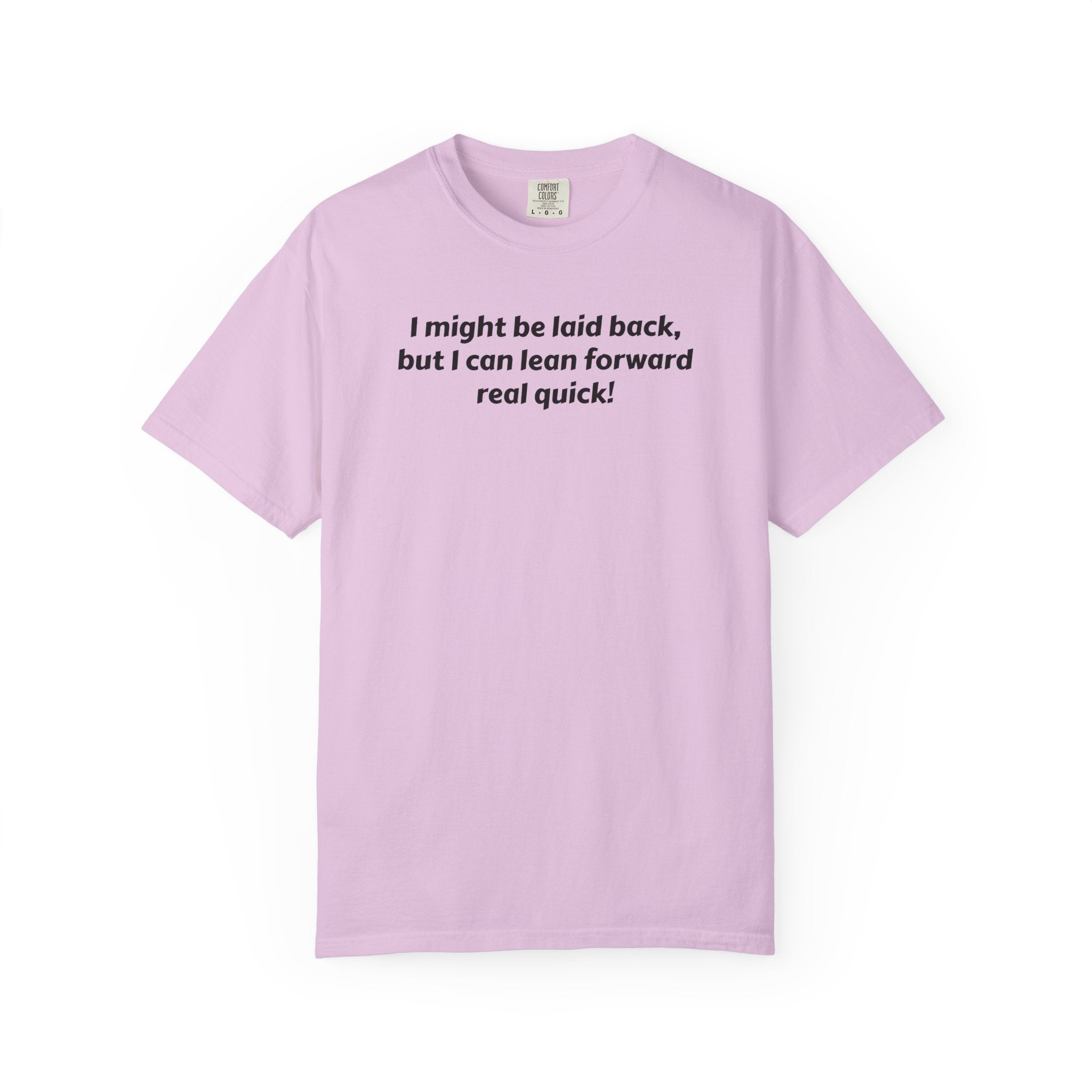 I might be laid back but I can lean forward real quick T-Shirt | Funny Quote Tee