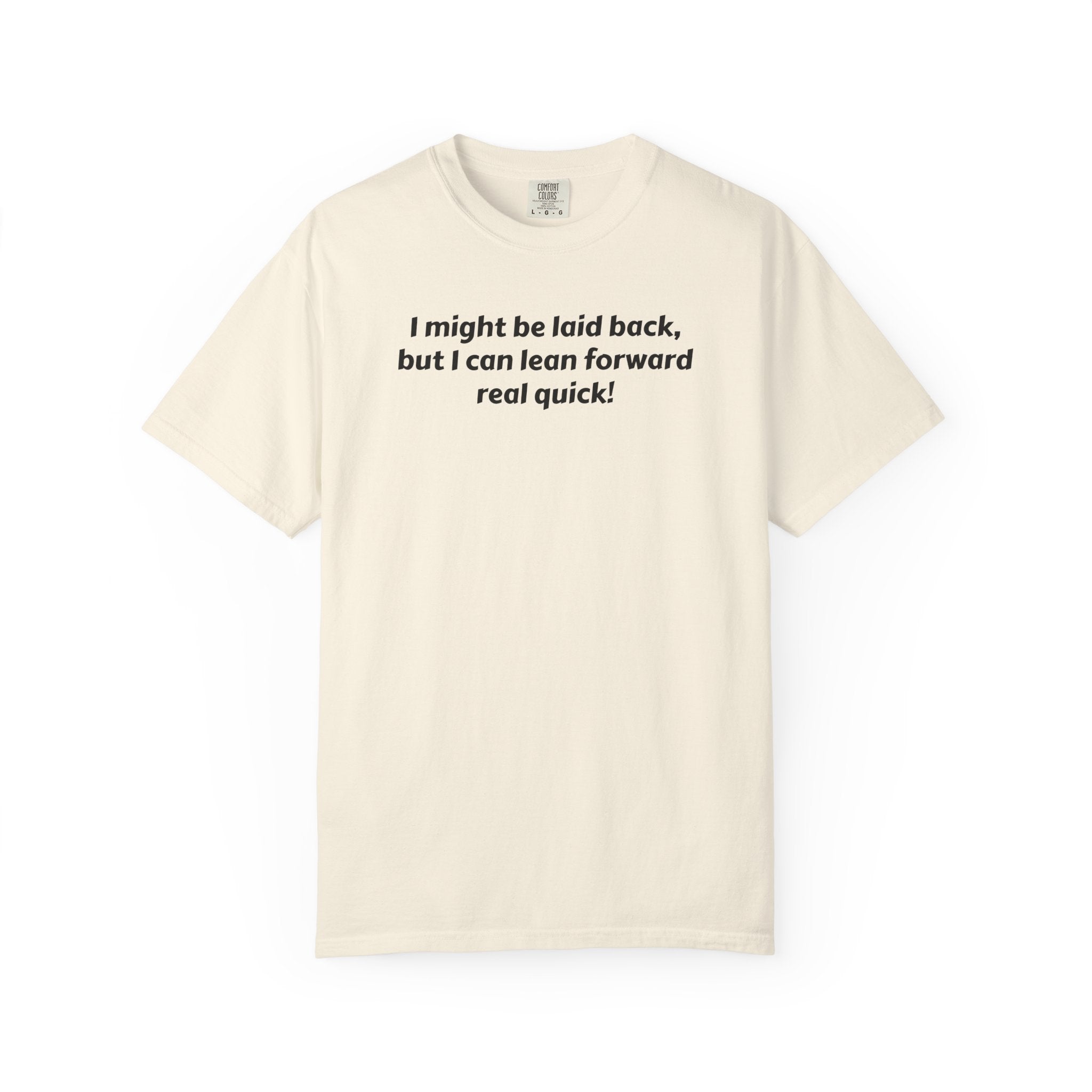 I might be laid back but I can lean forward real quick T-Shirt | Funny Quote Tee
