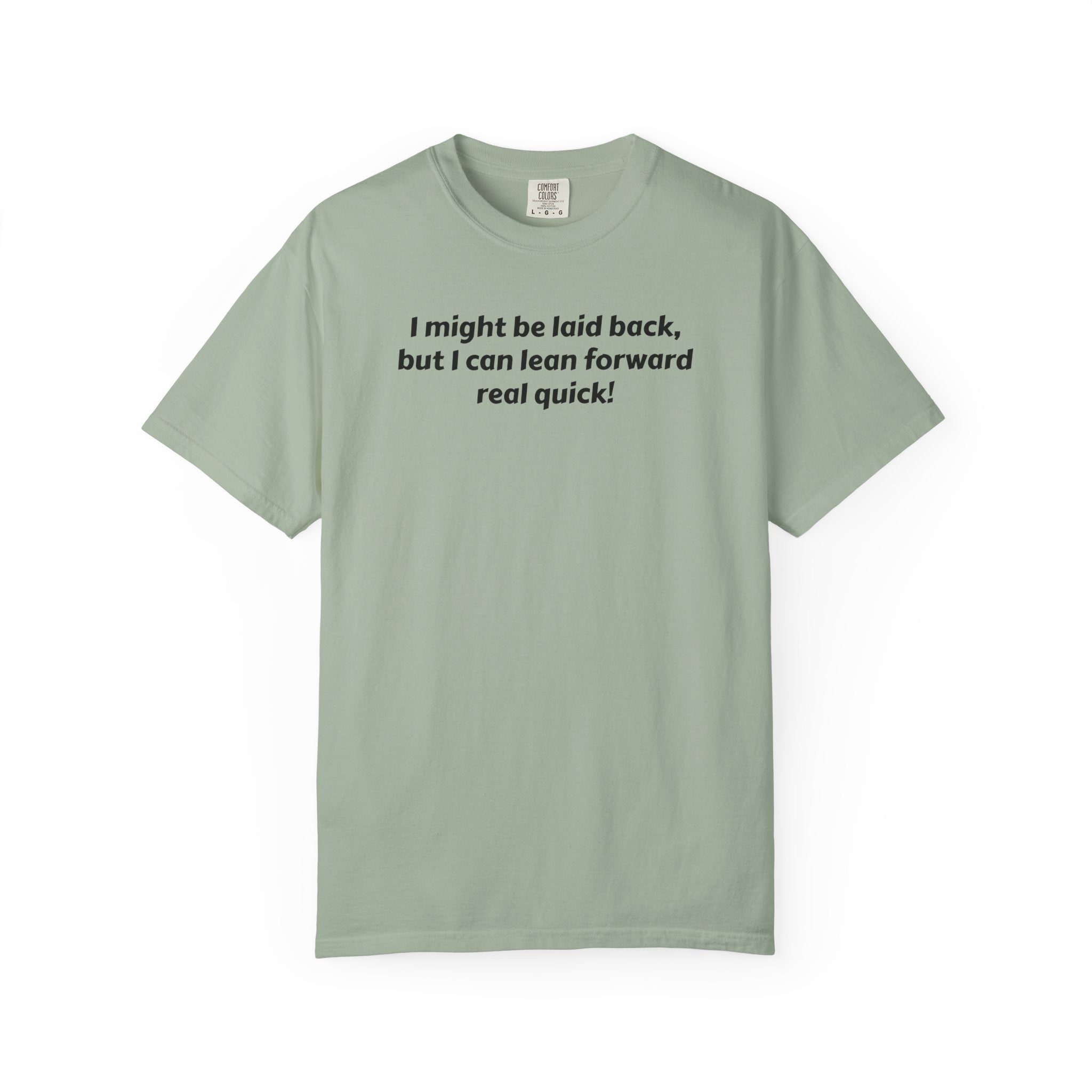 I might be laid back but I can lean forward real quick T-Shirt | Funny Quote Tee