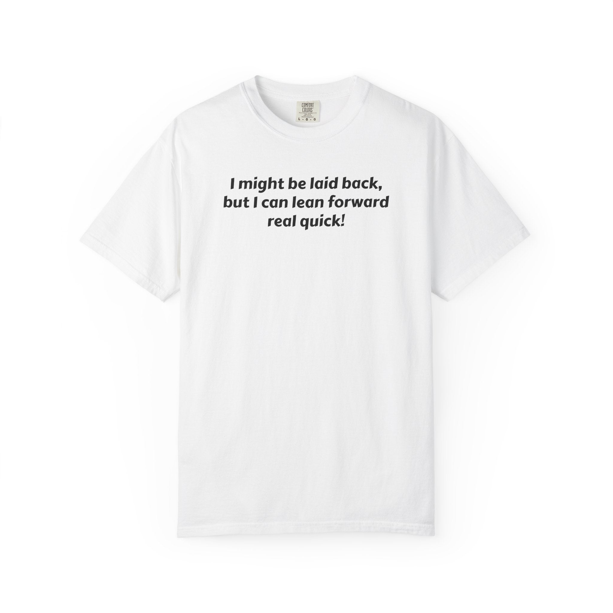 I might be laid back but I can lean forward real quick T-Shirt | Funny Quote Tee